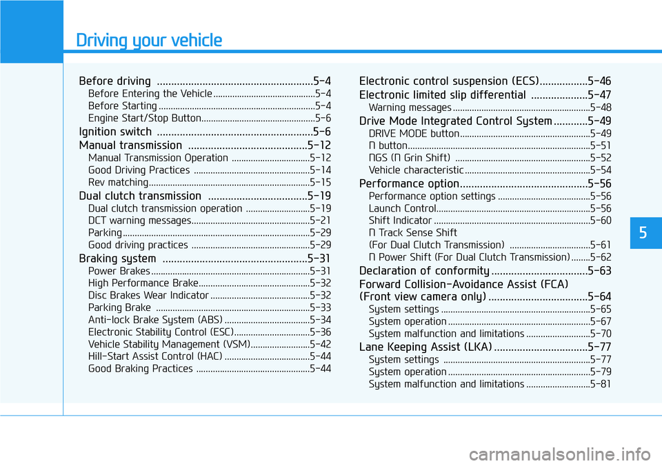 HYUNDAI VELOSTER N 2022 Owners Manual Driving your vehicle
5
Before driving .......................................................5-4
Before Entering the Vehicle ...........................................5-4
Before Starting ............ HYUNDAI VELOSTER N 2022 Owners Manual Driving your vehicle
5
Before driving .......................................................5-4
Before Entering the Vehicle ...........................................5-4
Before Starting ............