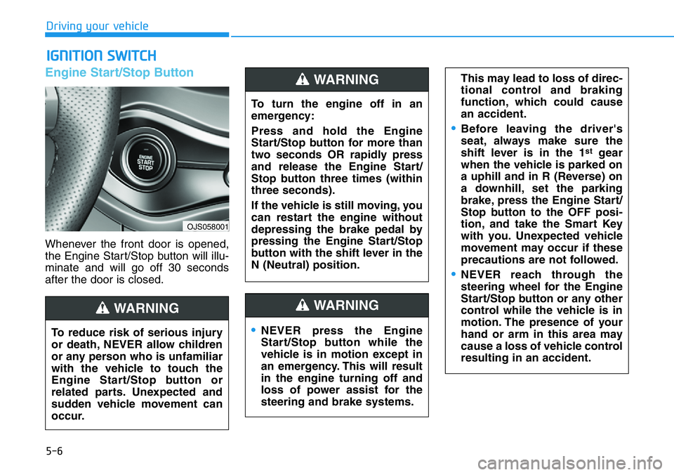 HYUNDAI VELOSTER N 2022 Owners Manual 5-6
Driving your vehicle
Engine Start/Stop Button
Whenever the front door is opened,
the Engine Start/Stop button will illu-
minate and will go off 30 seconds
after the door is closed.
IGNITION SWITCH HYUNDAI VELOSTER N 2022 Owners Manual 5-6
Driving your vehicle
Engine Start/Stop Button
Whenever the front door is opened,
the Engine Start/Stop button will illu-
minate and will go off 30 seconds
after the door is closed.
IGNITION SWITCH