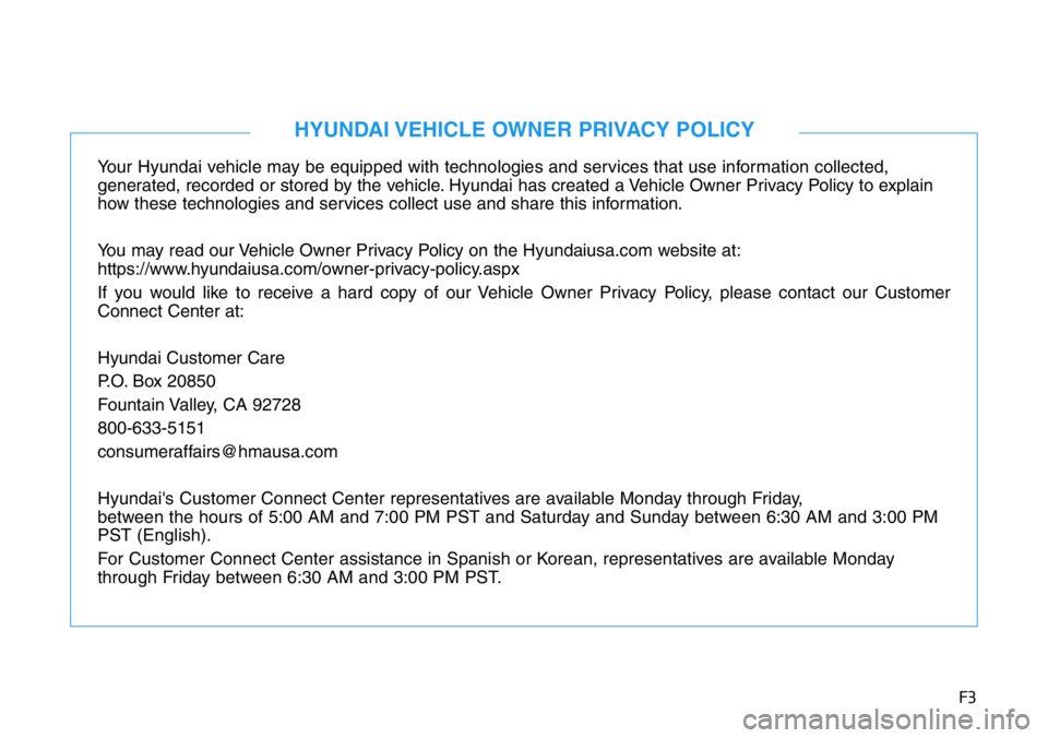 HYUNDAI VELOSTER N 2022  Owners Manual F3
Your Hyundai vehicle may be equipped with technologies and services that use information collected, 
generated, recorded or stored by the vehicle. Hyundai has created a Vehicle Owner Privacy Policy