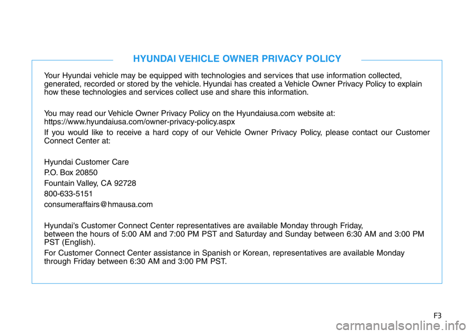 HYUNDAI VELOSTER N 2022 Owners Manual F3
Your Hyundai vehicle may be equipped with technologies and services that use information collected,
generated, recorded or stored by the vehicle. Hyundai has created a Vehicle Owner Privacy Policy HYUNDAI VELOSTER N 2022 Owners Manual F3
Your Hyundai vehicle may be equipped with technologies and services that use information collected,
generated, recorded or stored by the vehicle. Hyundai has created a Vehicle Owner Privacy Policy
