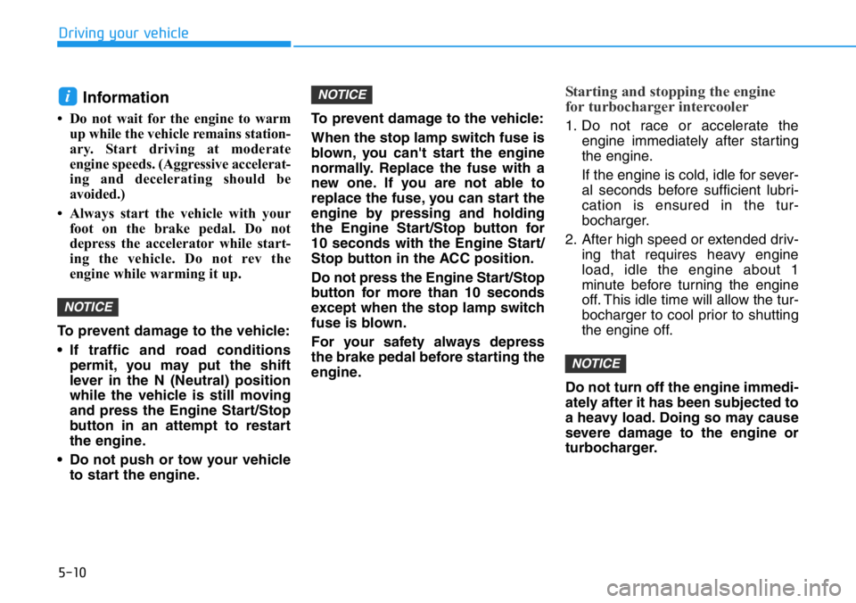 HYUNDAI VELOSTER N 2022 Owners Manual 5-10
Driving your vehicle
Information
• Do not wait for the engine to warm
up while the vehicle remains station-
ary. Start driving at moderate
engine speeds. (Aggressive accelerat-
ing and decelera HYUNDAI VELOSTER N 2022 Owners Manual 5-10
Driving your vehicle
Information
• Do not wait for the engine to warm
up while the vehicle remains station-
ary. Start driving at moderate
engine speeds. (Aggressive accelerat-
ing and decelera