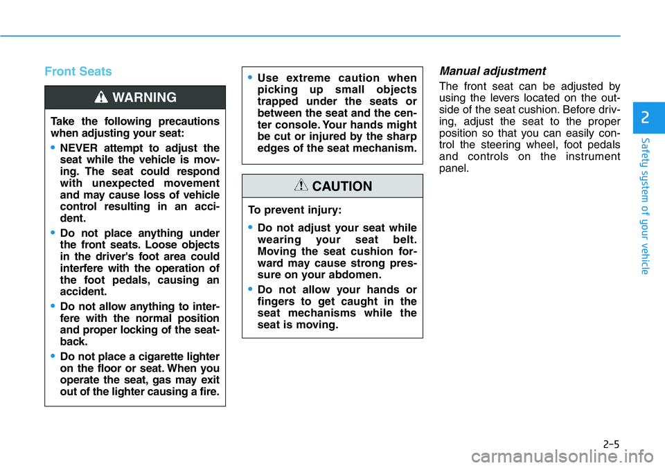 HYUNDAI VELOSTER N 2022  Owners Manual 2-5
Safety system of your vehicle
2
Front SeatsManual adjustment 
The front seat can be adjusted by
using the levers located on the out-
side of the seat cushion. Before driv-
ing, adjust the seat to 