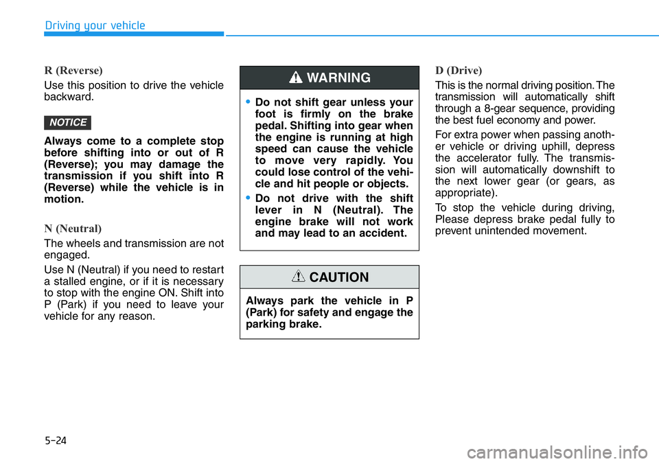 HYUNDAI VELOSTER N 2022 Owners Manual 5-24
Driving your vehicle
R (Reverse)
Use this position to drive the vehicle
backward.
Always come to a complete stop
before shifting into or out of R
(Reverse); you may damage the
transmission if yo HYUNDAI VELOSTER N 2022 Owners Manual 5-24
Driving your vehicle
R (Reverse)
Use this position to drive the vehicle
backward.
Always come to a complete stop
before shifting into or out of R
(Reverse); you may damage the
transmission if yo