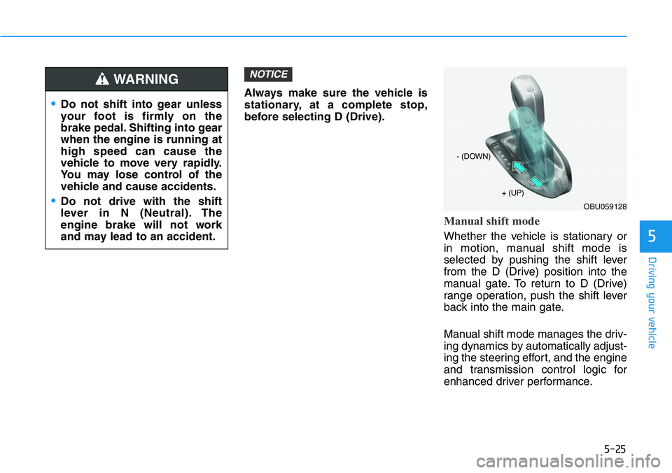 HYUNDAI VELOSTER N 2022 Owners Manual 5-25
Driving your vehicle
5
Always make sure the vehicle is
stationary, at a complete stop,
before selecting D (Drive).
Manual shift mode
Whether the vehicle is stationary or
in motion, manual shift m HYUNDAI VELOSTER N 2022 Owners Manual 5-25
Driving your vehicle
5
Always make sure the vehicle is
stationary, at a complete stop,
before selecting D (Drive).
Manual shift mode
Whether the vehicle is stationary or
in motion, manual shift m