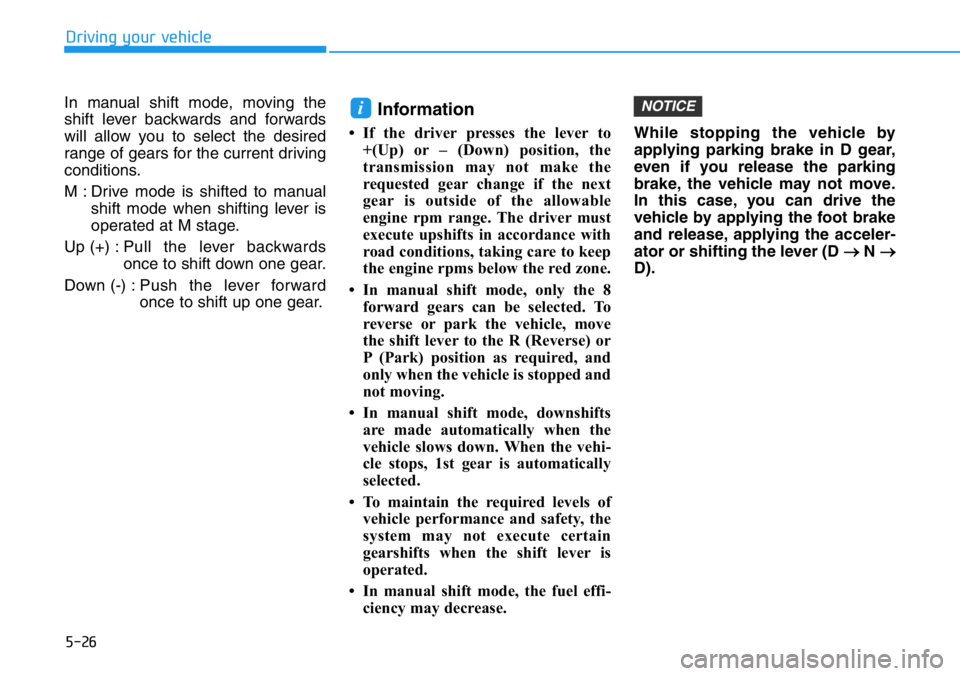 HYUNDAI VELOSTER N 2022 Owners Manual 5-26
Driving your vehicle
In manual shift mode, moving the
shift lever backwards and forwards
will allow you to select the desired
range of gears for the current driving
conditions.
M : Drive mode is HYUNDAI VELOSTER N 2022 Owners Manual 5-26
Driving your vehicle
In manual shift mode, moving the
shift lever backwards and forwards
will allow you to select the desired
range of gears for the current driving
conditions.
M : Drive mode is
