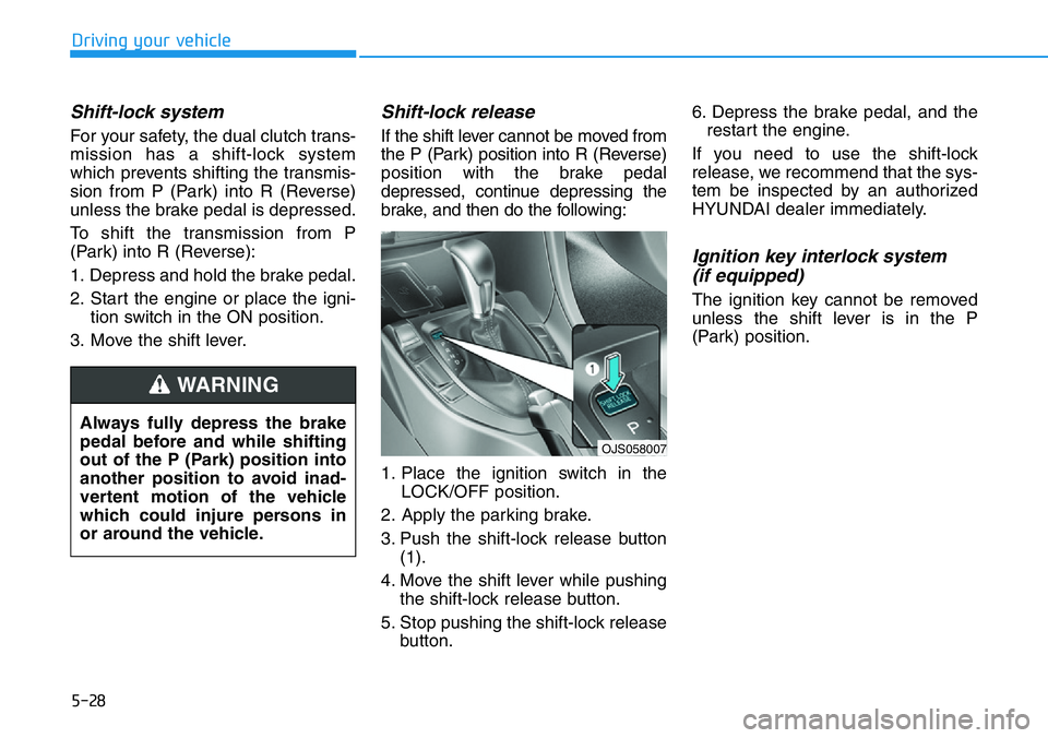 HYUNDAI VELOSTER N 2022 Owners Manual 5-28
Driving your vehicle
Shift-lock system
For your safety, the dual clutch trans-
mission has a shift-lock system
which prevents shifting the transmis-
sion from P (Park) into R (Reverse)
unless th HYUNDAI VELOSTER N 2022 Owners Manual 5-28
Driving your vehicle
Shift-lock system
For your safety, the dual clutch trans-
mission has a shift-lock system
which prevents shifting the transmis-
sion from P (Park) into R (Reverse)
unless th