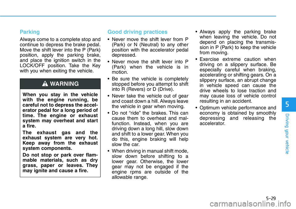 HYUNDAI VELOSTER N 2022 Owners Manual 5-29
Driving your vehicle
5
Parking
Always come to a complete stop and
continue to depress the brake pedal.
Move the shift lever into the P (Park)
position, apply the parking brake,
and place the igni HYUNDAI VELOSTER N 2022 Owners Manual 5-29
Driving your vehicle
5
Parking
Always come to a complete stop and
continue to depress the brake pedal.
Move the shift lever into the P (Park)
position, apply the parking brake,
and place the igni