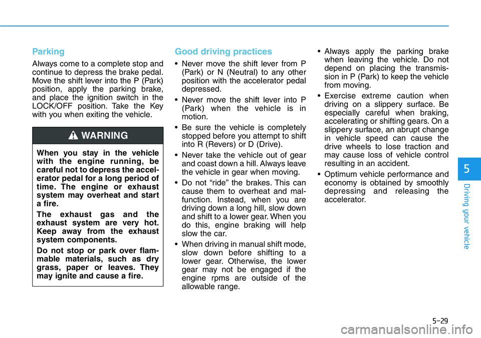 HYUNDAI VELOSTER N 2022  Owners Manual 5-29
Driving your vehicle
5
Parking
Always come to a complete stop and
continue to depress the brake pedal.
Move the shift lever into the P (Park)
position, apply the parking brake,
and place the igni