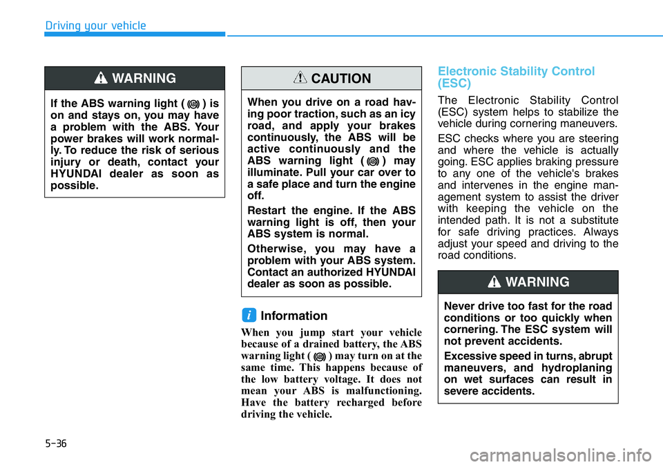 HYUNDAI VELOSTER N 2022  Owners Manual 5-36
Driving your vehicle
Information
When you jump start your vehicle
because of a drained battery, the ABS
warning light ( ) may turn on at the
same time. This happens because of
the low battery vol