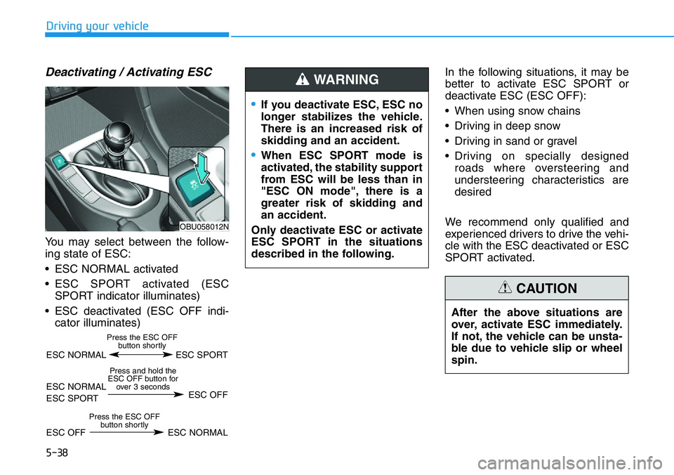 HYUNDAI VELOSTER N 2022 Owners Manual 5-38
Driving your vehicle
Deactivating / Activating ESC
You may select between the follow-
ing state of ESC:
• ESC NORMAL activated
• ESC SPORT activated (ESC
SPORT indicator illuminates)
• ESC HYUNDAI VELOSTER N 2022 Owners Manual 5-38
Driving your vehicle
Deactivating / Activating ESC
You may select between the follow-
ing state of ESC:
• ESC NORMAL activated
• ESC SPORT activated (ESC
SPORT indicator illuminates)
• ESC