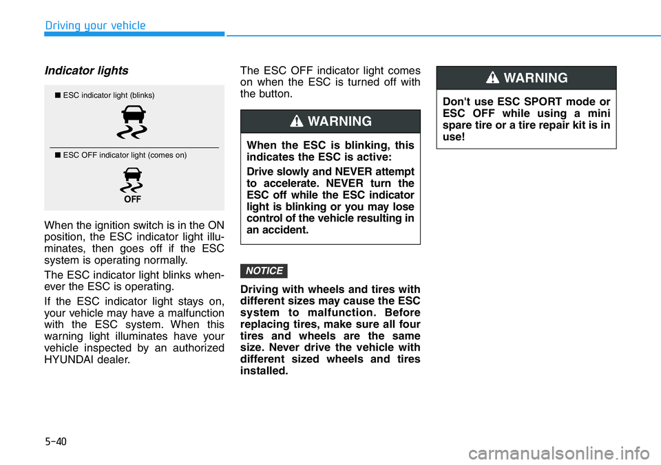 HYUNDAI VELOSTER N 2022 Owners Manual 5-40
Driving your vehicle
Indicator lights
When the ignition switch is in the ON
position, the ESC indicator light illu-
minates, then goes off if the ESC
system is operating normally.
The ESC indica HYUNDAI VELOSTER N 2022 Owners Manual 5-40
Driving your vehicle
Indicator lights
When the ignition switch is in the ON
position, the ESC indicator light illu-
minates, then goes off if the ESC
system is operating normally.
The ESC indica