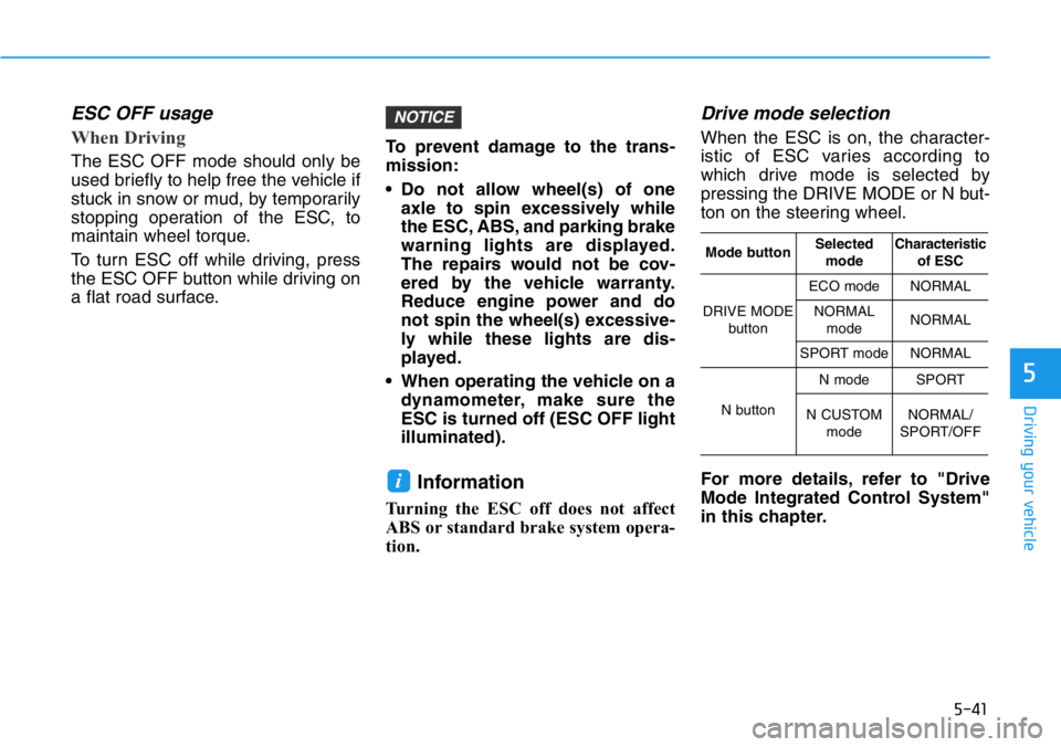HYUNDAI VELOSTER N 2022 Owners Manual 5-41
Driving your vehicle
5
ESC OFF usage
When Driving
The ESC OFF mode should only be
used briefly to help free the vehicle if
stuck in snow or mud, by temporarily
stopping operation of the ESC HYUNDAI VELOSTER N 2022 Owners Manual 5-41
Driving your vehicle
5
ESC OFF usage
When Driving
The ESC OFF mode should only be
used briefly to help free the vehicle if
stuck in snow or mud, by temporarily
stopping operation of the ESC