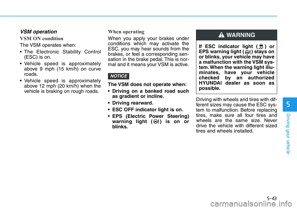 HYUNDAI VELOSTER N 2022  Owners Manual 5-43
Driving your vehicle
5
VSM operation
VSM ON condition
The VSM operates when:
• The Electronic Stability Control
(ESC) is on.
• Vehicle speed is approximately
above 9 mph (15 km/h) on curve
ro