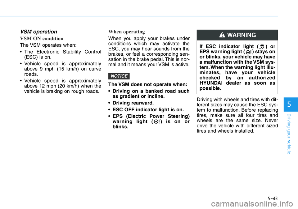 HYUNDAI VELOSTER N 2022 Owners Manual 5-43
Driving your vehicle
5
VSM operation
VSM ON condition
The VSM operates when:
• The Electronic Stability Control
(ESC) is on.
• Vehicle speed is approximately
above 9 mph (15 km/h) on curve
ro HYUNDAI VELOSTER N 2022 Owners Manual 5-43
Driving your vehicle
5
VSM operation
VSM ON condition
The VSM operates when:
• The Electronic Stability Control
(ESC) is on.
• Vehicle speed is approximately
above 9 mph (15 km/h) on curve
ro