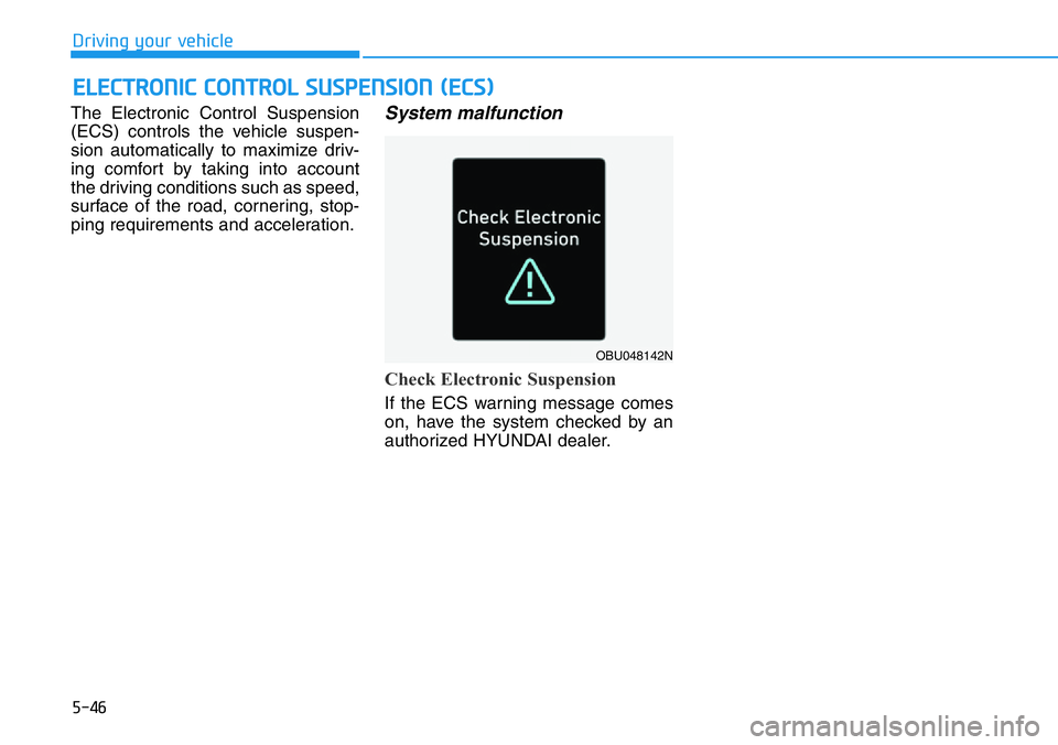 HYUNDAI VELOSTER N 2022 Owners Manual 5-46
Driving your vehicle
The Electronic Control Suspension
(ECS) controls the vehicle suspen-
sion automatically to maximize driv-
ing comfort by taking into account
the driving conditions such as sp HYUNDAI VELOSTER N 2022 Owners Manual 5-46
Driving your vehicle
The Electronic Control Suspension
(ECS) controls the vehicle suspen-
sion automatically to maximize driv-
ing comfort by taking into account
the driving conditions such as sp