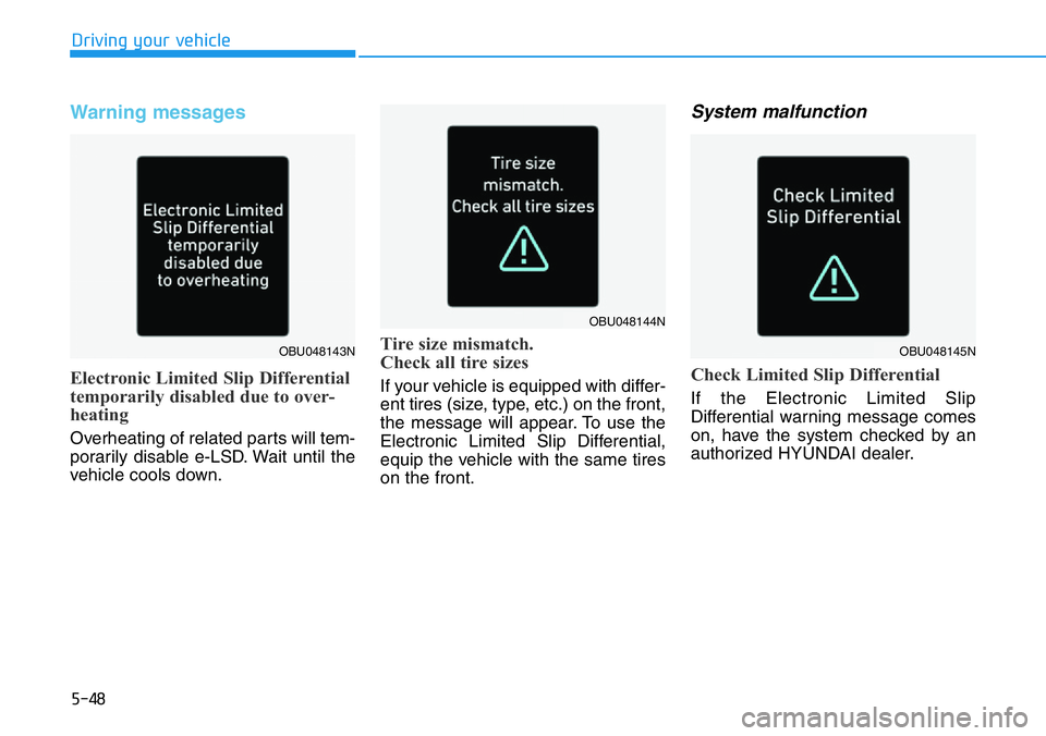 HYUNDAI VELOSTER N 2022  Owners Manual 5-48
Driving your vehicle
Warning messages
Electronic Limited Slip Differential
temporarily disabled due to over-
heating
Overheating of related parts will tem-
porarily disable e-LSD. Wait until the
