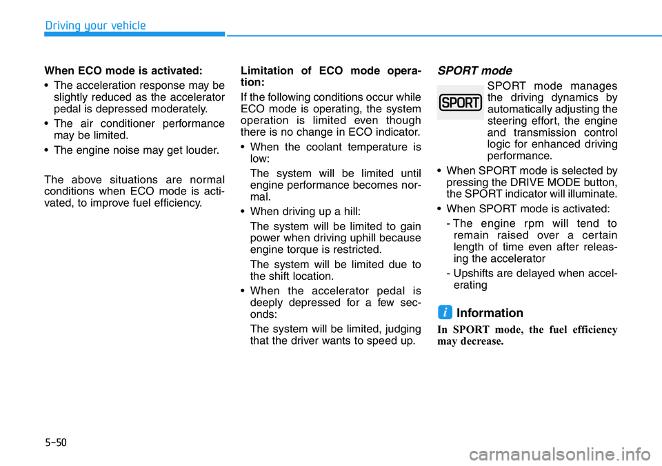 HYUNDAI VELOSTER N 2022  Owners Manual 5-50
Driving your vehicle
When ECO mode is activated:
• The acceleration response may be
slightly reduced as the accelerator
pedal is depressed moderately.
• The air conditioner performance
may be