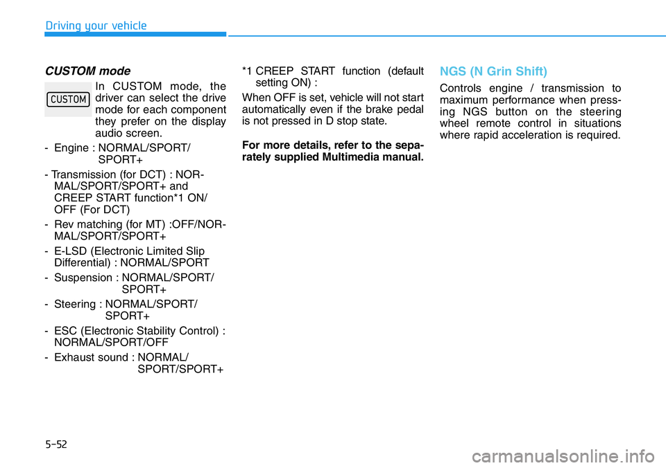 HYUNDAI VELOSTER N 2022 Owners Manual 5-52
Driving your vehicle
CUSTOM mode
In CUSTOM mode, the
driver can select the drive
mode for each component
they prefer on the display
audio screen.
- Engine : NORMAL/SPORT/
SPORT+
- Transmission (f HYUNDAI VELOSTER N 2022 Owners Manual 5-52
Driving your vehicle
CUSTOM mode
In CUSTOM mode, the
driver can select the drive
mode for each component
they prefer on the display
audio screen.
- Engine : NORMAL/SPORT/
SPORT+
- Transmission (f