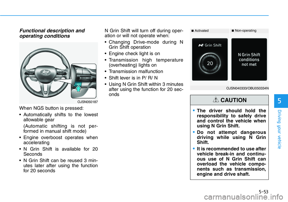 HYUNDAI VELOSTER N 2022  Owners Manual 5-53
Driving your vehicle
5
Functional description and
operating conditions 
When NGS button is pressed:
• Automatically shifts to the lowest
allowable gear
(Automatic shifting is not per-
formed in