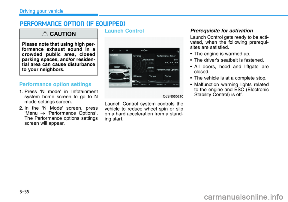 HYUNDAI VELOSTER N 2022  Owners Manual 5-56
Driving your vehicle
Performance option settings
1. Press ‘N mode’ in Infotainment
system home screen to go to N
mode settings screen.
2. In the ‘N Mode’ screen, press
‘Menu →‘Perfo