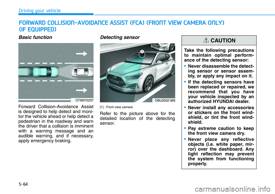 HYUNDAI VELOSTER N 2022 Owners Manual 5-64
Driving your vehicle
Basic function
Forward Collision-Avoidance Assist
is designed to help detect and moni-
tor the vehicle ahead or help detect a
pedestrian in the roadway and warn
the driver th HYUNDAI VELOSTER N 2022 Owners Manual 5-64
Driving your vehicle
Basic function
Forward Collision-Avoidance Assist
is designed to help detect and moni-
tor the vehicle ahead or help detect a
pedestrian in the roadway and warn
the driver th