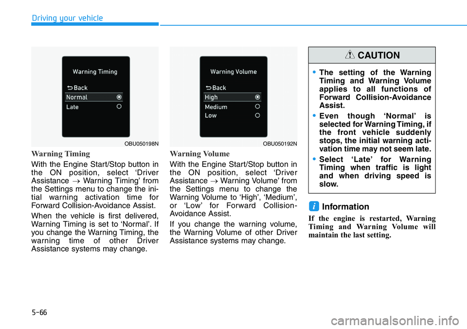 HYUNDAI VELOSTER N 2022 Owners Manual 5-66
Driving your vehicle
Warning Timing
With the Engine Start/Stop button in
the ON position, select ‘Driver
Assistance →Warning Timing’ from
the Settings menu to change the ini-
tial warning a HYUNDAI VELOSTER N 2022 Owners Manual 5-66
Driving your vehicle
Warning Timing
With the Engine Start/Stop button in
the ON position, select ‘Driver
Assistance →Warning Timing’ from
the Settings menu to change the ini-
tial warning a