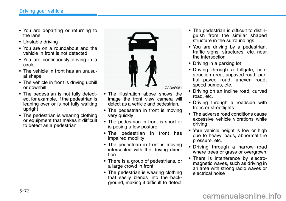 HYUNDAI VELOSTER N 2022 Owners Manual 5-72
Driving your vehicle
• You are departing or returning to
the lane
• Unstable driving
• You are on a roundabout and the
vehicle in front is not detected
• You are continuously driving in a HYUNDAI VELOSTER N 2022 Owners Manual 5-72
Driving your vehicle
• You are departing or returning to
the lane
• Unstable driving
• You are on a roundabout and the
vehicle in front is not detected
• You are continuously driving in a