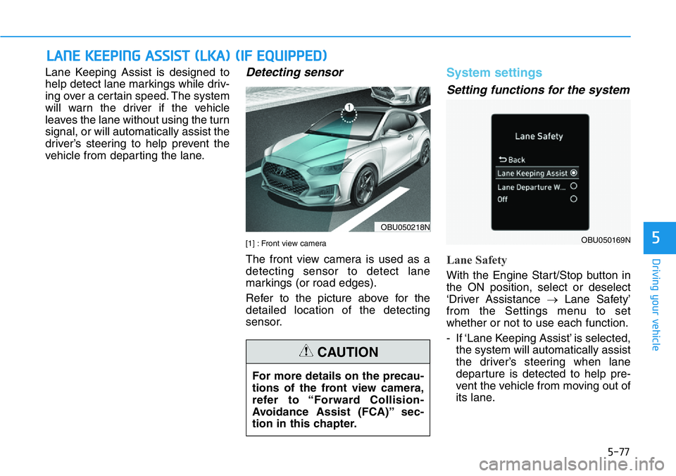 HYUNDAI VELOSTER N 2022 Owners Manual 5-77
Driving your vehicle
5
Lane Keeping Assist is designed to
help detect lane markings while driv-
ing over a certain speed. The system
will warn the driver if the vehicle
leaves the lane without us HYUNDAI VELOSTER N 2022 Owners Manual 5-77
Driving your vehicle
5
Lane Keeping Assist is designed to
help detect lane markings while driv-
ing over a certain speed. The system
will warn the driver if the vehicle
leaves the lane without us