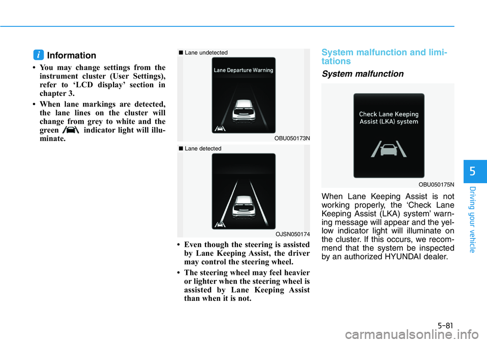 HYUNDAI VELOSTER N 2022 Owners Manual 5-81
Driving your vehicle
5
Information
• You may change settings from the
instrument cluster (User Settings),
refer to ‘LCD display’ section in
chapter 3.
• When lane markings are detected, HYUNDAI VELOSTER N 2022 Owners Manual 5-81
Driving your vehicle
5
Information
• You may change settings from the
instrument cluster (User Settings),
refer to ‘LCD display’ section in
chapter 3.
• When lane markings are detected,