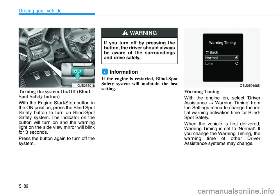 HYUNDAI VELOSTER N 2022 Owners Manual 5-86
Turning the system On/Off (Blind-
Spot Safety button)
With the Engine Start/Stop button in
the ON position, press the Blind Spot
Safety button to turn on Blind-Spot
Safety system. The indicato HYUNDAI VELOSTER N 2022 Owners Manual 5-86
Turning the system On/Off (Blind-
Spot Safety button)
With the Engine Start/Stop button in
the ON position, press the Blind Spot
Safety button to turn on Blind-Spot
Safety system. The indicato