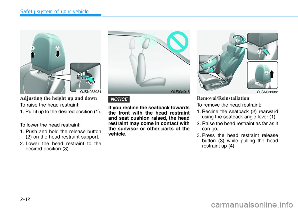 HYUNDAI VELOSTER N 2022 Owners Manual 2-12
Safety system of your vehicle
Adjusting the height up and down
To raise the head restraint:
1. Pull it up to the desired position (1).
To lower the head restraint:
1. Push and hold the release b HYUNDAI VELOSTER N 2022 Owners Manual 2-12
Safety system of your vehicle
Adjusting the height up and down
To raise the head restraint:
1. Pull it up to the desired position (1).
To lower the head restraint:
1. Push and hold the release b