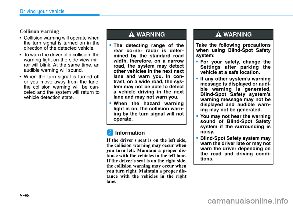 HYUNDAI VELOSTER N 2022 Owners Manual 5-88
Driving your vehicle
Collision warning
• Collision warning will operate when
the turn signal is turned on in the
direction of the detected vehicle.
• To warn the driver of a collision, the
wa HYUNDAI VELOSTER N 2022 Owners Manual 5-88
Driving your vehicle
Collision warning
• Collision warning will operate when
the turn signal is turned on in the
direction of the detected vehicle.
• To warn the driver of a collision, the
wa