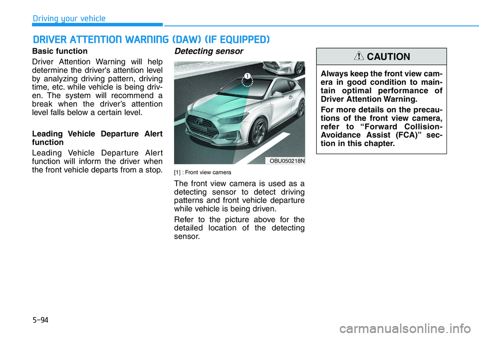 HYUNDAI VELOSTER N 2022 Owners Manual 5-94
Driving your vehicle
Basic function
Driver Attention Warning will help
determine the driver's attention level
by analyzing driving pattern, driving
time, etc. while vehicle is being driv-
en. HYUNDAI VELOSTER N 2022 Owners Manual 5-94
Driving your vehicle
Basic function
Driver Attention Warning will help
determine the driver's attention level
by analyzing driving pattern, driving
time, etc. while vehicle is being driv-
en.
