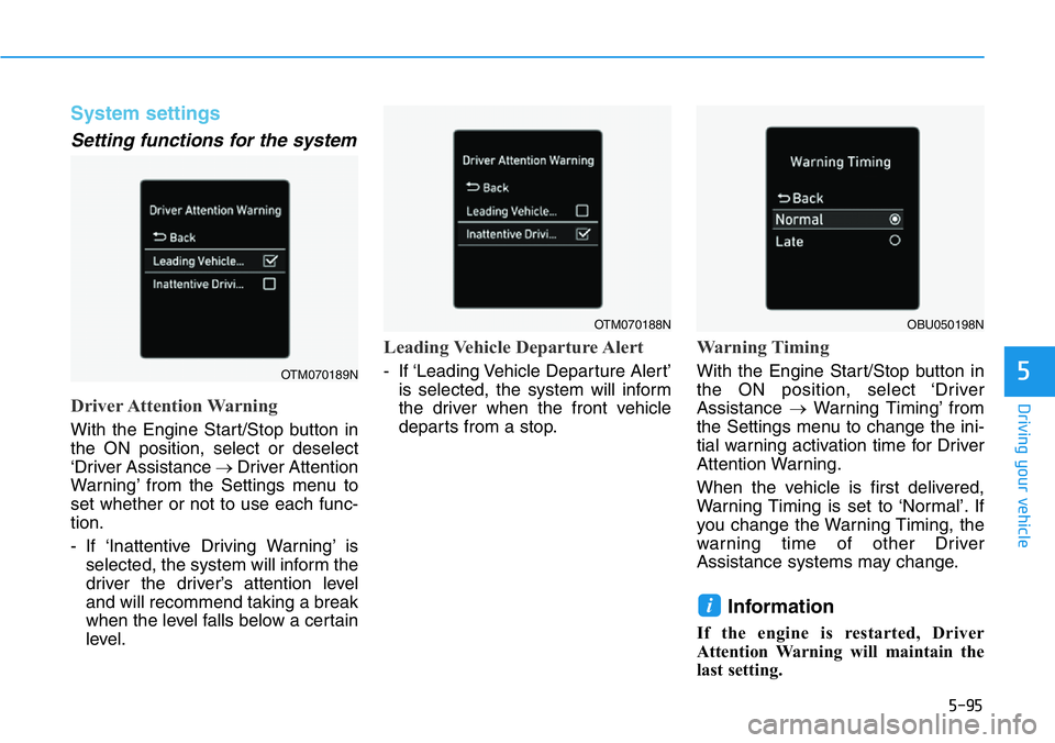HYUNDAI VELOSTER N 2022 Owners Manual 5-95
Driving your vehicle
5
System settings
Setting functions for the system
Driver Attention Warning
With the Engine Start/Stop button in
the ON position, select or deselect
‘Driver Assistance → HYUNDAI VELOSTER N 2022 Owners Manual 5-95
Driving your vehicle
5
System settings
Setting functions for the system
Driver Attention Warning
With the Engine Start/Stop button in
the ON position, select or deselect
‘Driver Assistance →