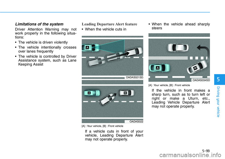 HYUNDAI VELOSTER N 2022 Owners Manual 5-99
Driving your vehicle
5
Limitations of the system
Driver Attention Warning may not
work properly in the following situa-
tions:
• The vehicle is driven violently
• The vehicle intentionally cr HYUNDAI VELOSTER N 2022 Owners Manual 5-99
Driving your vehicle
5
Limitations of the system
Driver Attention Warning may not
work properly in the following situa-
tions:
• The vehicle is driven violently
• The vehicle intentionally cr