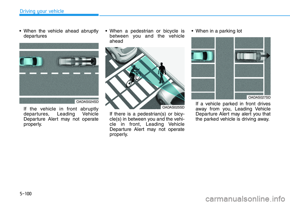 HYUNDAI VELOSTER N 2022 Owners Manual 5-100
Driving your vehicle
• When the vehicle ahead abruptly
departures
If the vehicle in front abruptly
departures, Leading Vehicle
Departure Alert may not operate
properly.• When a pedestrian or HYUNDAI VELOSTER N 2022 Owners Manual 5-100
Driving your vehicle
• When the vehicle ahead abruptly
departures
If the vehicle in front abruptly
departures, Leading Vehicle
Departure Alert may not operate
properly.• When a pedestrian or
