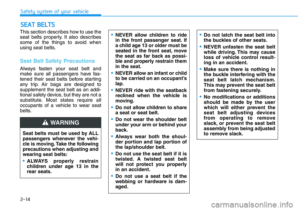 HYUNDAI VELOSTER N 2022  Owners Manual 2-14
Safety system of your vehicle
This section describes how to use the
seat belts properly. It also describes
some of the things to avoid when
using seat belts.
Seat Belt Safety Precautions
Always f