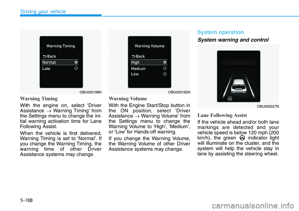 HYUNDAI VELOSTER N 2022 Owners Manual 5-108
Driving your vehicle
Warning Timing
With the engine on, select ‘Driver
Assistance →Warning Timing’ from
the Settings menu to change the ini-
tial warning activation time for Lane
Followin HYUNDAI VELOSTER N 2022 Owners Manual 5-108
Driving your vehicle
Warning Timing
With the engine on, select ‘Driver
Assistance →Warning Timing’ from
the Settings menu to change the ini-
tial warning activation time for Lane
Followin