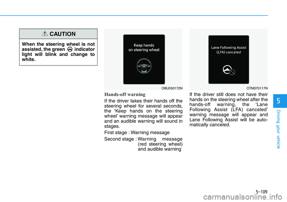 HYUNDAI VELOSTER N 2022 Owners Manual 5-109
Driving your vehicle
5
Hands-off warning
If the driver takes their hands off the
steering wheel for several seconds,
the ‘Keep hands on the steering
wheel’ warning message will appear
and an HYUNDAI VELOSTER N 2022 Owners Manual 5-109
Driving your vehicle
5
Hands-off warning
If the driver takes their hands off the
steering wheel for several seconds,
the ‘Keep hands on the steering
wheel’ warning message will appear
and an