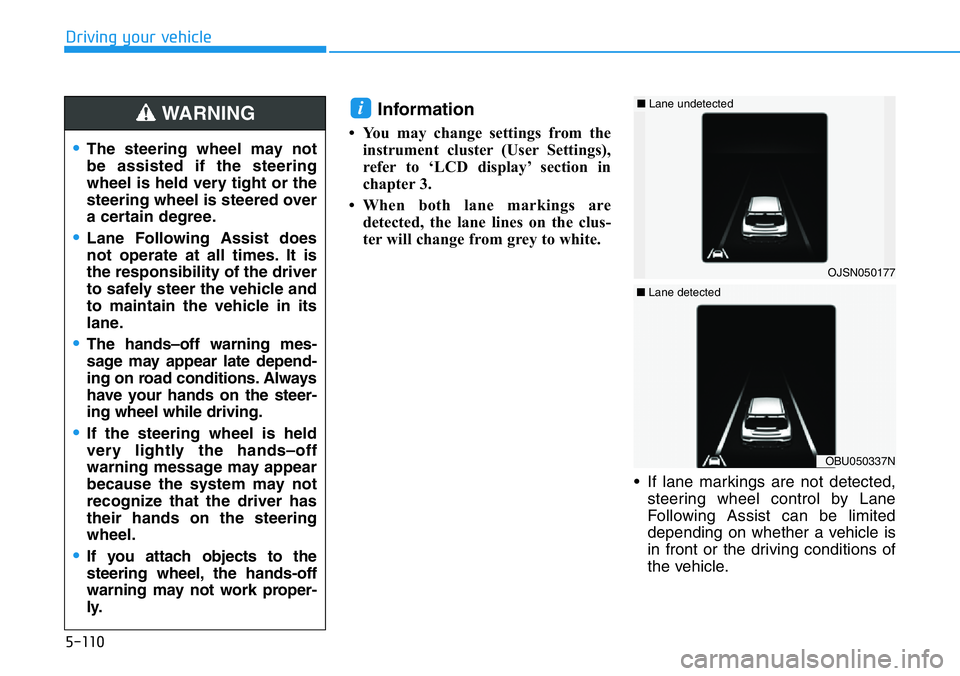 HYUNDAI VELOSTER N 2022 Owners Manual 5-110
Driving your vehicle
Information
• You may change settings from the
instrument cluster (User Settings),
refer to ‘LCD display’ section in
chapter 3.
• When both lane markings are
detect HYUNDAI VELOSTER N 2022 Owners Manual 5-110
Driving your vehicle
Information
• You may change settings from the
instrument cluster (User Settings),
refer to ‘LCD display’ section in
chapter 3.
• When both lane markings are
detect