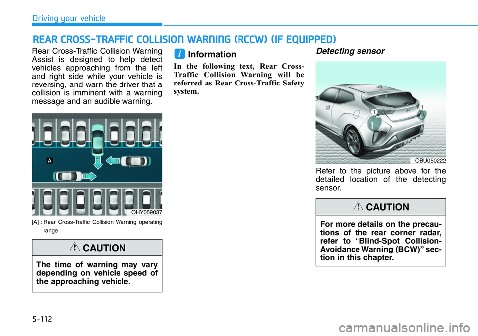 HYUNDAI VELOSTER N 2022 Owners Manual 5-112
Driving your vehicle
Rear Cross-Traffic Collision Warning
Assist is designed to help detect
vehicles approaching from the left
and right side while your vehicle is
reversing, and warn the driver HYUNDAI VELOSTER N 2022 Owners Manual 5-112
Driving your vehicle
Rear Cross-Traffic Collision Warning
Assist is designed to help detect
vehicles approaching from the left
and right side while your vehicle is
reversing, and warn the driver