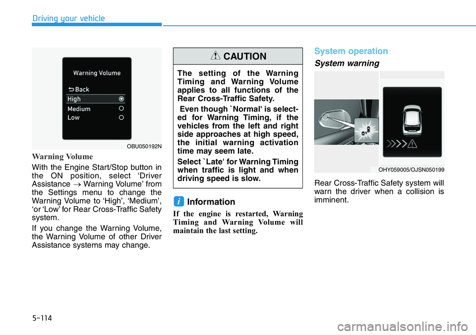 HYUNDAI VELOSTER N 2022 Owners Manual 5-114
Driving your vehicle
Warning Volume
With the Engine Start/Stop button in
the ON position, select ‘Driver
Assistance →Warning Volume’ from
the Settings menu to change the
Warning Volume to HYUNDAI VELOSTER N 2022 Owners Manual 5-114
Driving your vehicle
Warning Volume
With the Engine Start/Stop button in
the ON position, select ‘Driver
Assistance →Warning Volume’ from
the Settings menu to change the
Warning Volume to