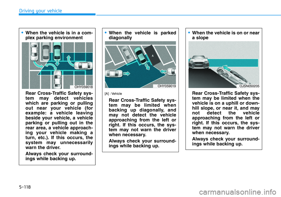 HYUNDAI VELOSTER N 2022  Owners Manual 5-118
Driving your vehicle
•When the vehicle is parked
diagonally
[A] : Vehicle
Rear Cross-Traffic Safety sys-
tem may be limited when
backing up diagonally, and
may not detect the vehicle
approachi