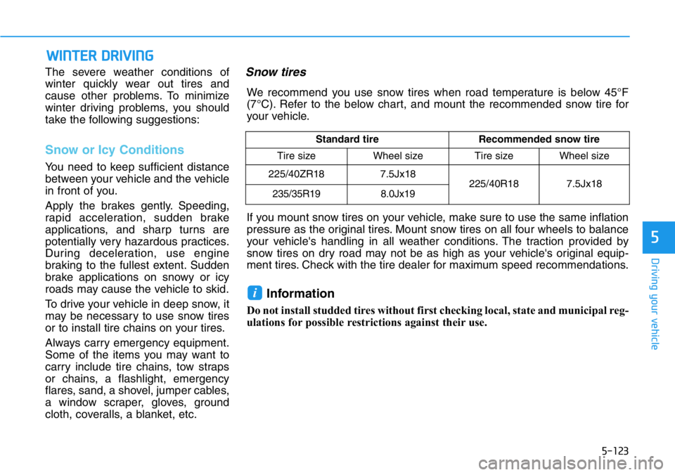 HYUNDAI VELOSTER N 2022  Owners Manual 5-123
Driving your vehicle
5
WINTER DRIVING
The severe weather conditions of
winter quickly wear out tires and
cause other problems. To minimize
winter driving problems, you should
take the following 