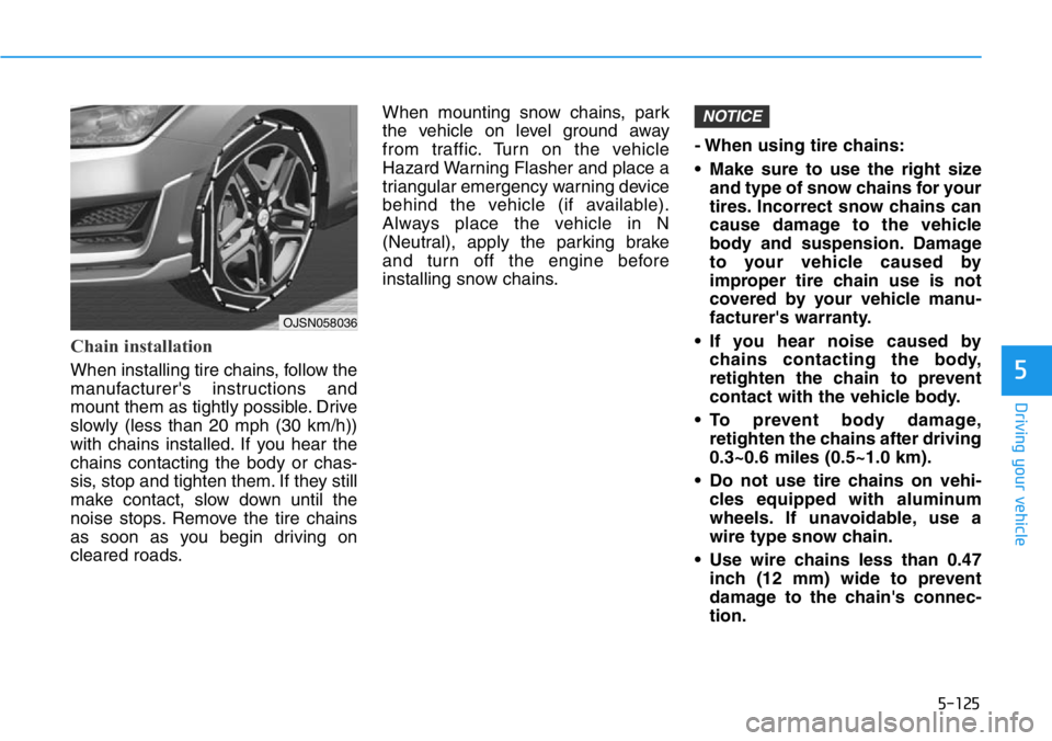 HYUNDAI VELOSTER N 2022  Owners Manual 5-125
Driving your vehicle
5
Chain installation
When installing tire chains, follow the
manufacturer's instructions and
mount them as tightly possible. Drive
slowly (less than 20 mph (30 km/h))
wi