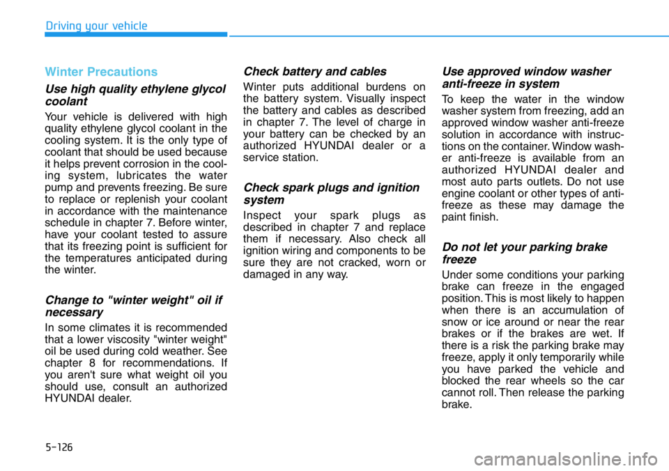 HYUNDAI VELOSTER N 2022  Owners Manual 5-126
Driving your vehicle
Winter Precautions
Use high quality ethylene glycol
coolant
Your vehicle is delivered with high
quality ethylene glycol coolant in the
cooling system. It is the only type of