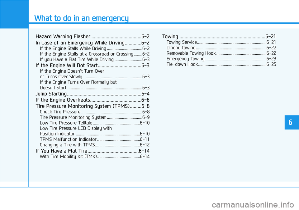 HYUNDAI VELOSTER N 2022 Owners Manual What to do in an emergency
6
Hazard Warning Flasher .......................................6-2
In Case of an Emergency While Driving.............6-2
If the Engine Stalls While Driving ................ HYUNDAI VELOSTER N 2022 Owners Manual What to do in an emergency
6
Hazard Warning Flasher .......................................6-2
In Case of an Emergency While Driving.............6-2
If the Engine Stalls While Driving ................