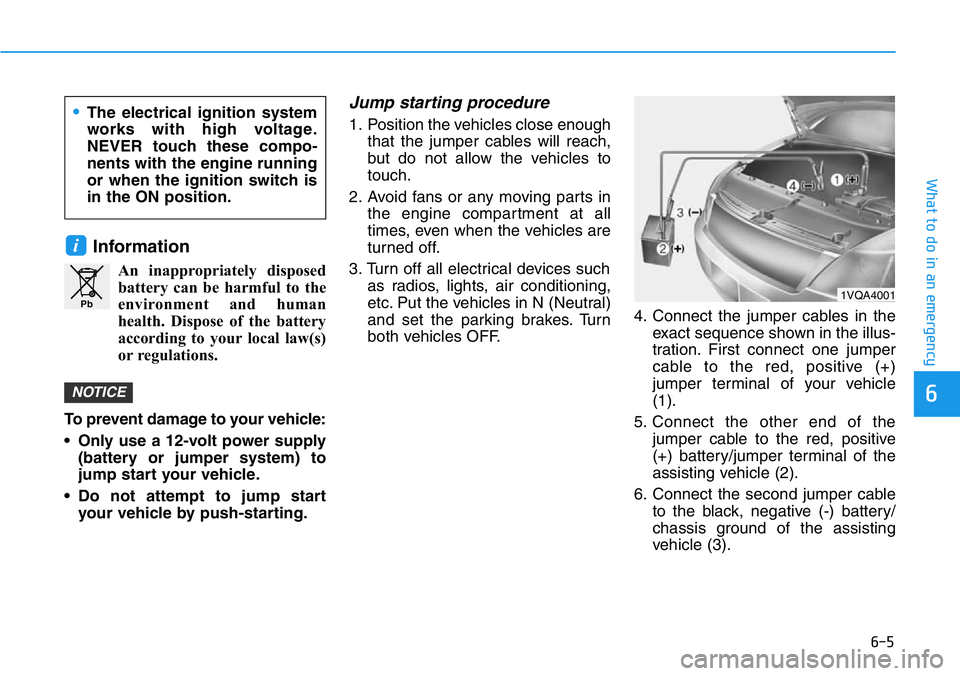 HYUNDAI VELOSTER N 2022 Owners Manual 6-5
What to do in an emergency
6
Information
An inappropriately disposed
battery can be harmful to the
environment and human
health. Dispose of the battery
according to your local law(s)
or regulation HYUNDAI VELOSTER N 2022 Owners Manual 6-5
What to do in an emergency
6
Information
An inappropriately disposed
battery can be harmful to the
environment and human
health. Dispose of the battery
according to your local law(s)
or regulation