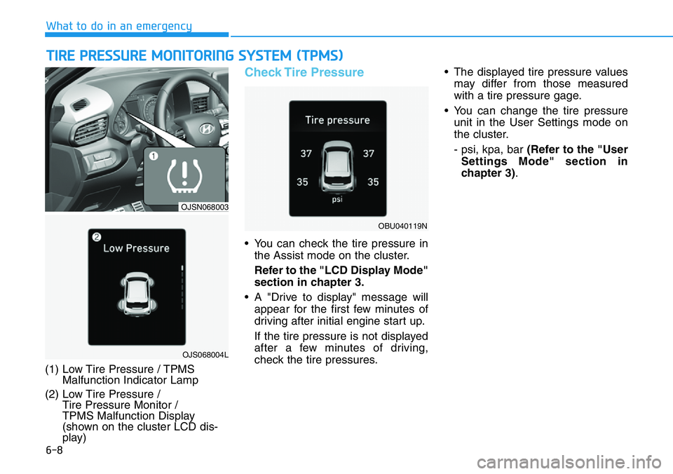HYUNDAI VELOSTER N 2022 Owners Manual 6-8
What to do in an emergency
TIRE PRESSURE MONITORING SYSTEM (TPMS)
(1) Low Tire Pressure / TPMS
Malfunction Indicator Lamp
(2) Low Tire Pressure /
Tire Pressure Monitor /
TPMS Malfunction Display HYUNDAI VELOSTER N 2022 Owners Manual 6-8
What to do in an emergency
TIRE PRESSURE MONITORING SYSTEM (TPMS)
(1) Low Tire Pressure / TPMS
Malfunction Indicator Lamp
(2) Low Tire Pressure /
Tire Pressure Monitor /
TPMS Malfunction Display