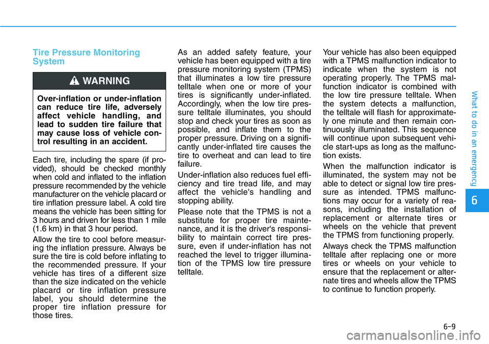 HYUNDAI VELOSTER N 2022  Owners Manual 6-9
What to do in an emergency
6
Tire Pressure Monitoring
System
Each tire, including the spare (if pro-
vided), should be checked monthly
when cold and inflated to the inflation
pressure recommended 